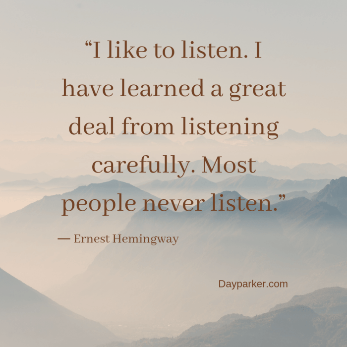 “I like to listen. I have learned a great deal from listening carefully. Most people never listen.”