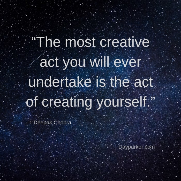 “The most creative act you will ever undertake is the act of creating yourself.”